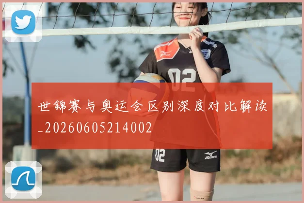 世锦赛与奥运会区别深度对比解读_20260605214002