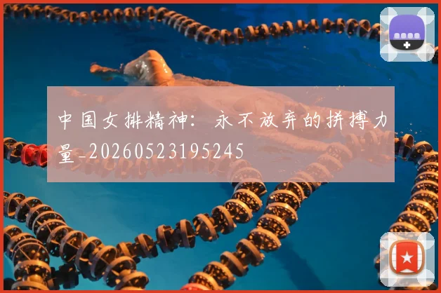 中国女排精神:永不放弃的拼搏力量_20260523195245