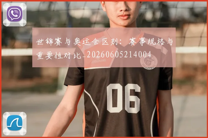 世锦赛与奥运会区别：赛事规格与重要性对比_20260605214004